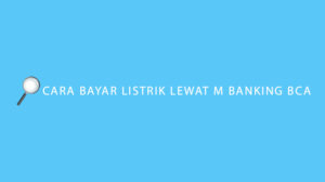 Cara Bayar Listrik Lewat m Banking BCA