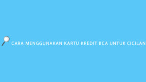 Cara Menggunakan Kartu Kredit BCA Untuk Cicilan