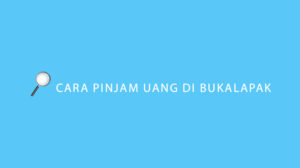 Cara Pinjam Uang di Bukalapak Syarat & Batas Pinjaman