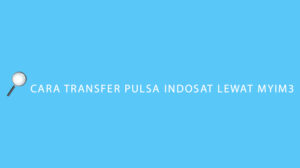 Cara Transfer Pulsa Indosat Lewat MyIM3 Tanpa Biaya