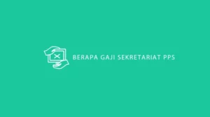 Berapa Gaji Sekretariat PPS Terbaru