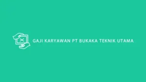 GAJI KARYAWAN PT BUKAKA TEKNIK UTAMA