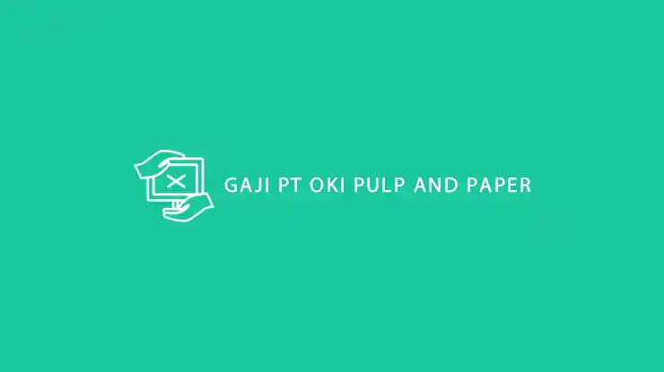 GAJI PT OKI PULP AND PAPER
