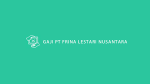 Gaji PT Frina Lestari Nusantara