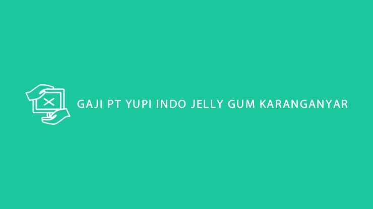 Gaji PT Yupi Indo Jelly Gum Karanganyar