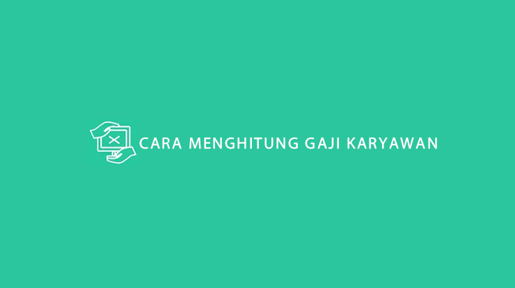 Cara Menghitung Gaji Karyawan