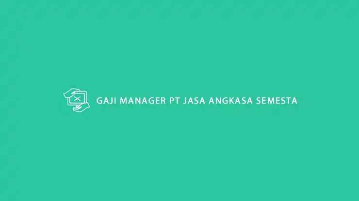 Gaji Manager PT Jasa Angkasa Semesta