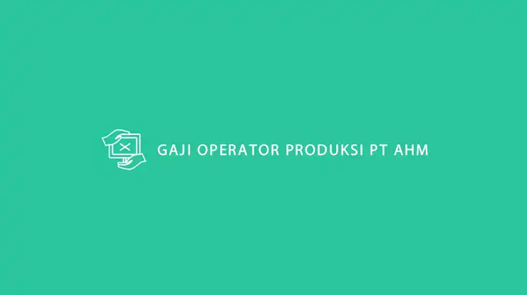 Gaji Operator Produksi PT AHM