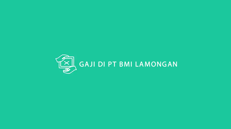 Gaji PT BMI Lamongan, Profil, Tunjangan, dan Cara Melamar