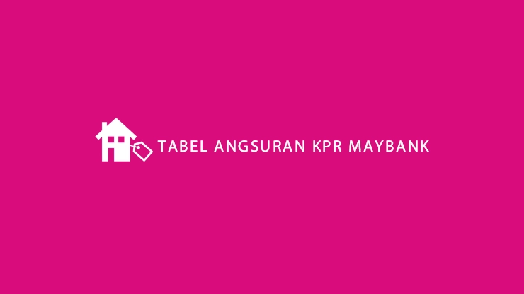 Tabel Angsuran KPR Maybank